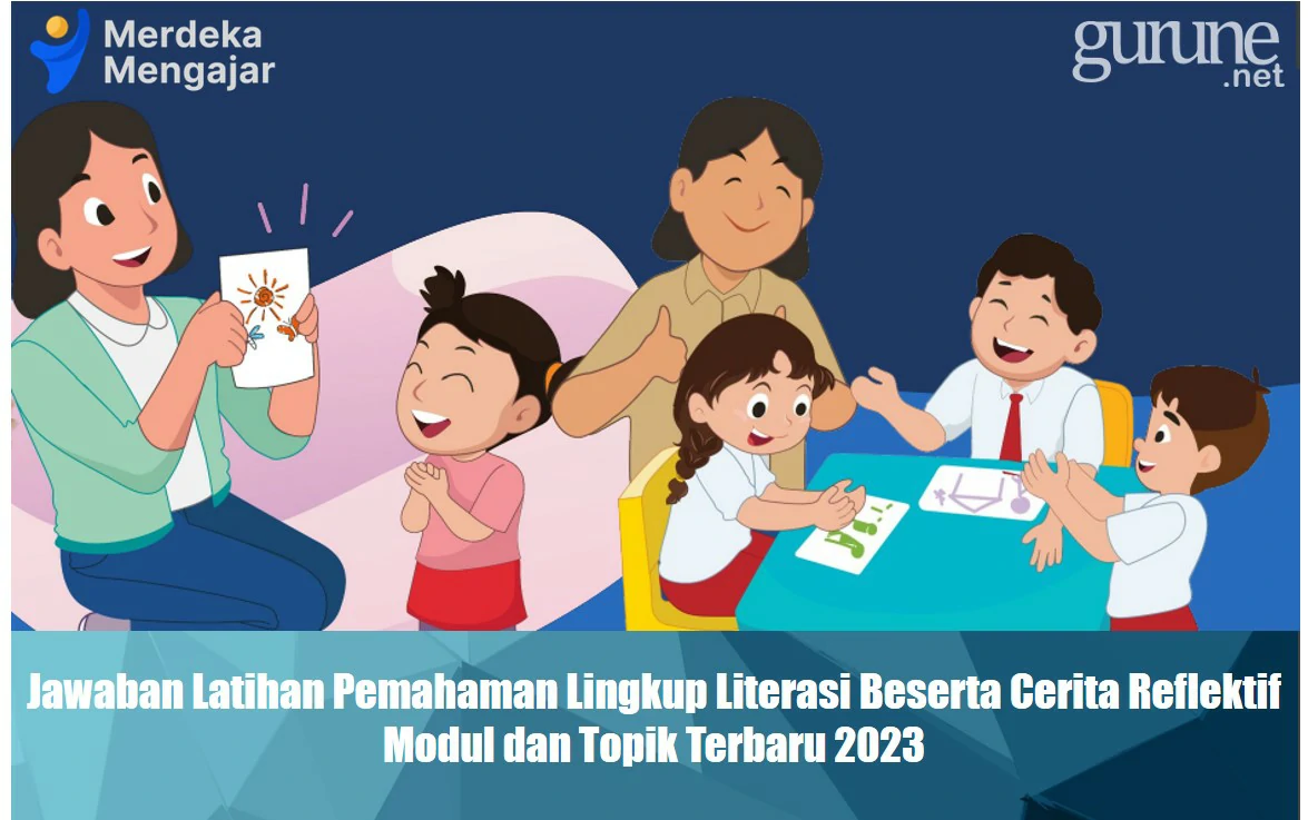 Jawaban Latihan Pemahaman Lingkup Literasi Beserta Cerita Reflektif, Modul dan Topik Terbaru 2023