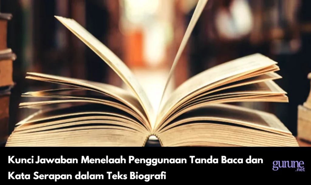 Kunci Jawaban Menelaah Penggunaan Tanda Baca dan Kata Serapan dalam Teks Biografi