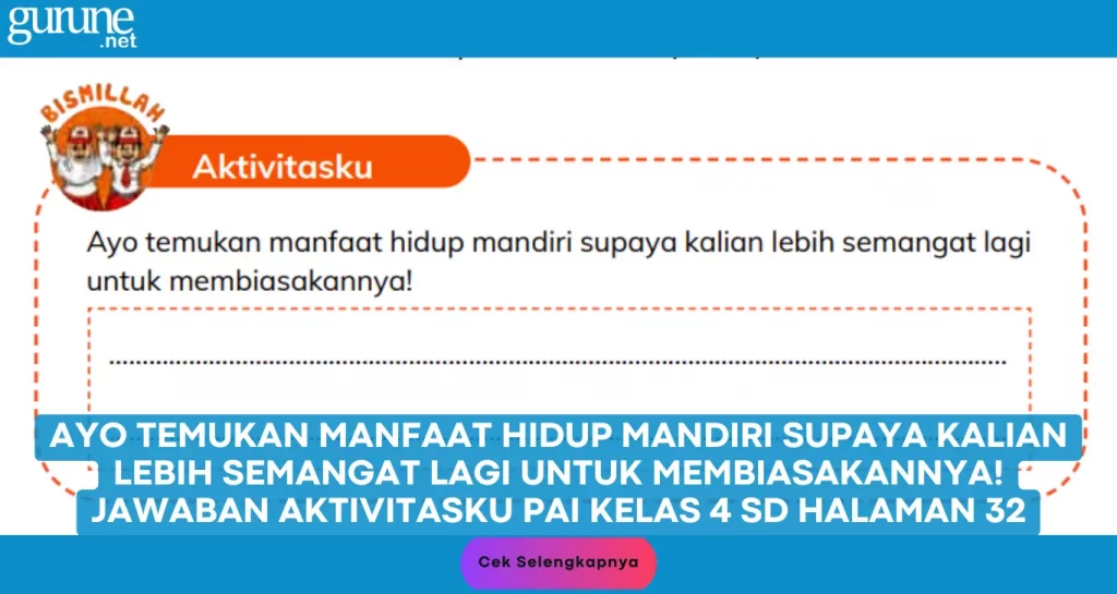 Halo sobat gurune, dalam pembahasan artikel ini akan disajikan informasi tentang kunci jawaban penjelasan lengkap Ayo temukan manfaat hidup mandiri supaya kalian lebih semangat lagi untuk membiasakannya! dari buku Pendidikan Agama Islam dan Budi Pekerti kelas 4 SD Halaman 32 Kurikulum Merdeka