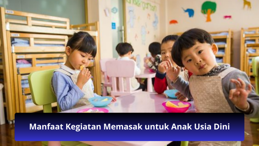 Manfaat Kegiatan Memasak untuk Anak Usia Dini