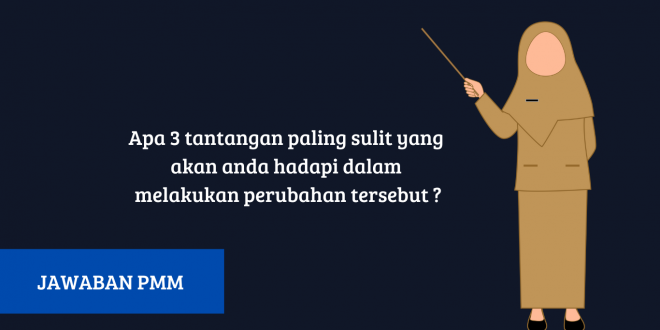 Apa 3 tantangan paling sulit yang akan anda hadapi dalam melakukan perubahan tersebut ?