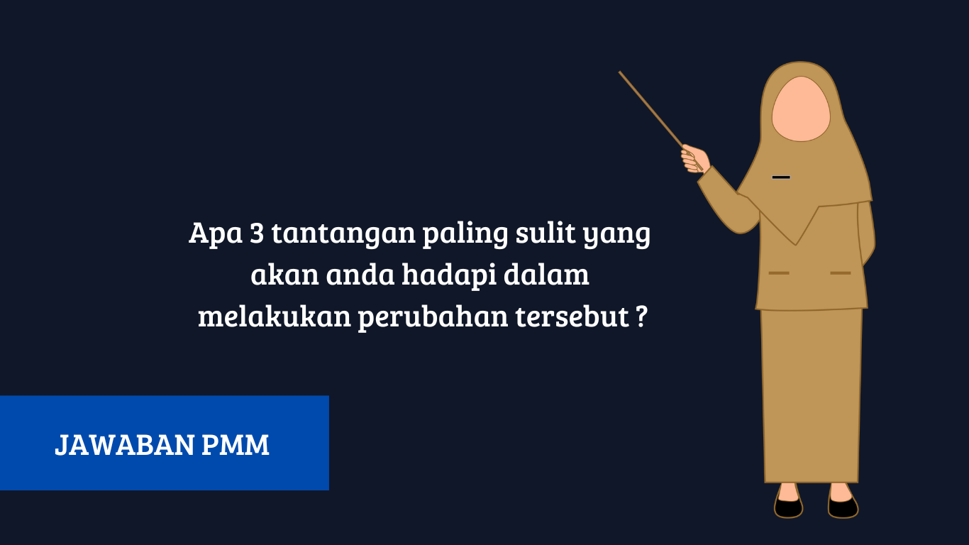 Apa 3 tantangan paling sulit yang akan anda hadapi dalam melakukan perubahan tersebut ?