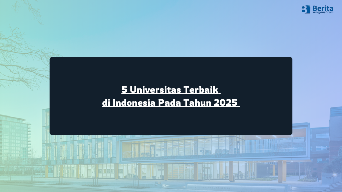 5 Universitas Terbaik di Indonesia Pada Tahun 2025