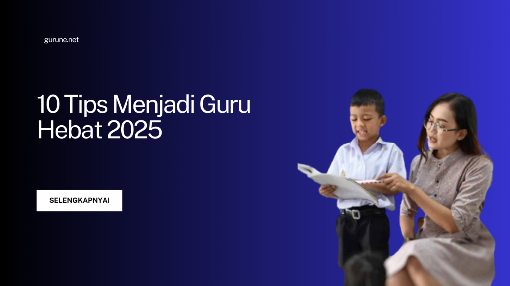 10 Tips Menjadi Guru Hebat 2025