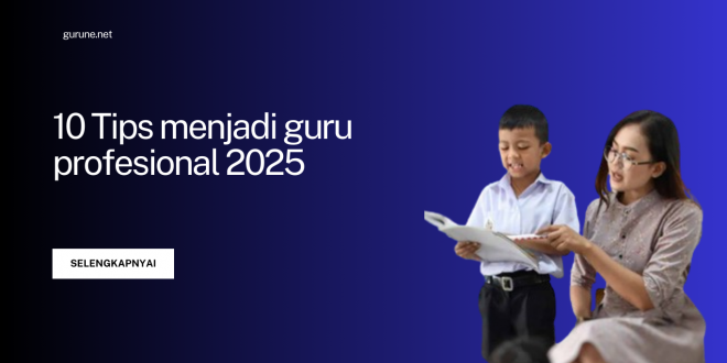 Tips Menjadi Guru Profesional 2025