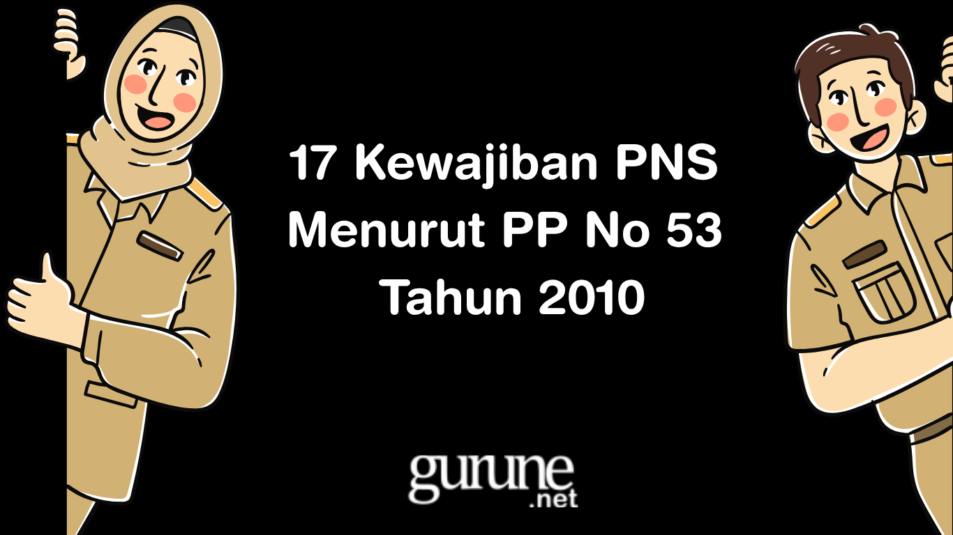 17 Kewajiban PNS Menurut PP No 53 Tahun 2010