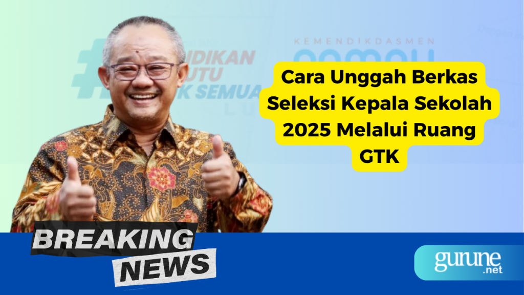 Cara Unggah Berkas Seleksi Kepala Sekolah 2025 Melalui Ruang GTK