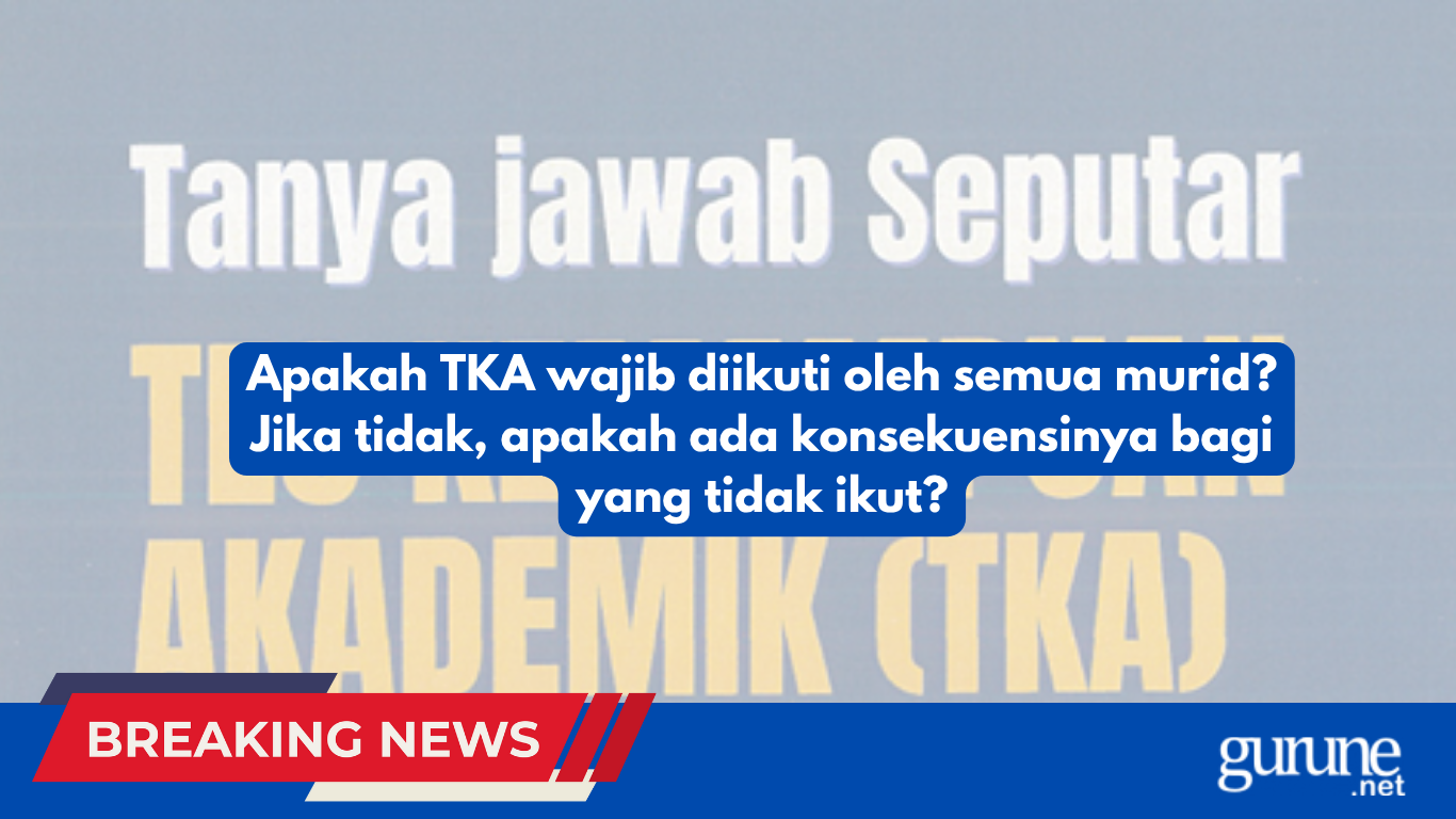 Apakah TKA wajib diikuti oleh semua murid Jika tidak, apakah ada konsekuensinya bagi yang tidak ikut Apakah TKA wajib diikuti oleh semua murid Jika tidak, apakah ada konsekuensinya bagi yang tidak ikut