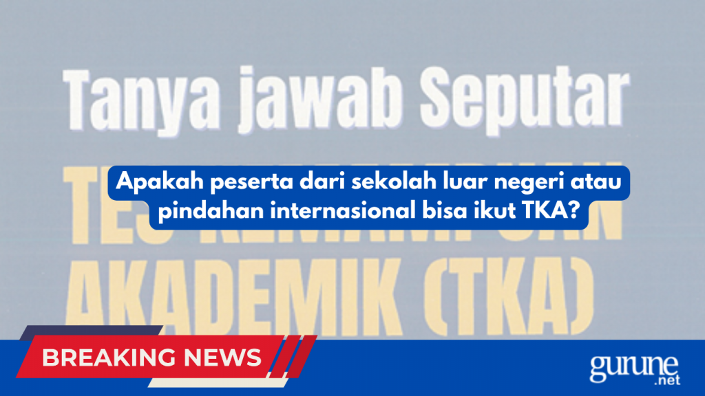Apakah peserta dari sekolah luar negeri atau pindahan internasional bisa ikut TKA