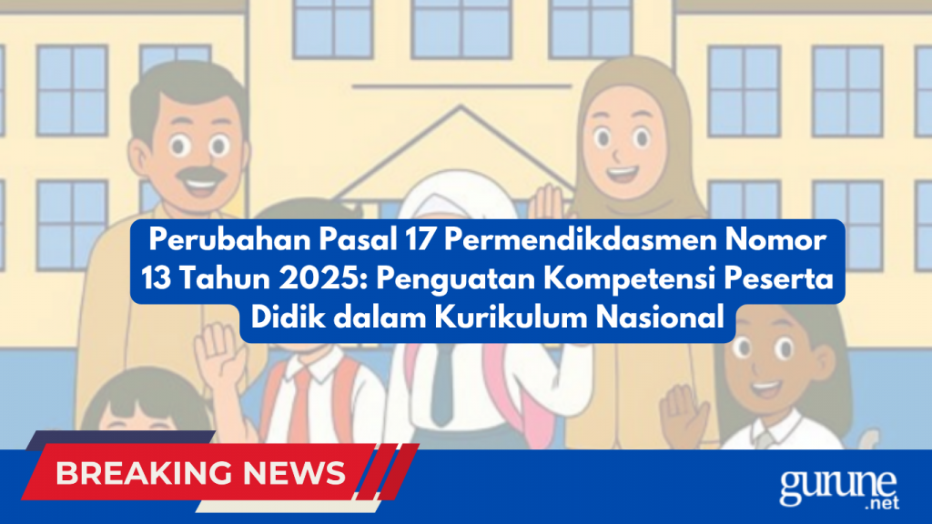 Perubahan Pasal 17 Permendikdasmen Nomor 13 Tahun 2025: Penguatan Kompetensi Peserta Didik dalam Kurikulum Nasional